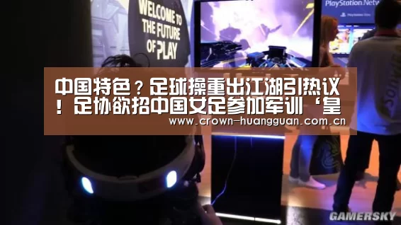 中国特色?足球操重出江湖引热议!足协欲招中国女足参加军训‘皇冠最新网站’(图1) 皇冠最新网站